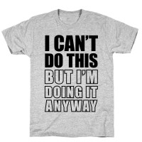 http://www.makingstuffanddoingthings.com/files/gimgs/th-257_3600-athletic_gray-z1-t-i-can-t-do-this-but-i-m-doing-it-anyway.jpg