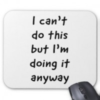 http://www.makingstuffanddoingthings.com/files/gimgs/th-257_i_cant_do_this_but_im_doing_it_anyway_mouse_pad-rdc13a95bee8349c6ad3a4454a636fa7f_x74vi_8byvr_324.jpg